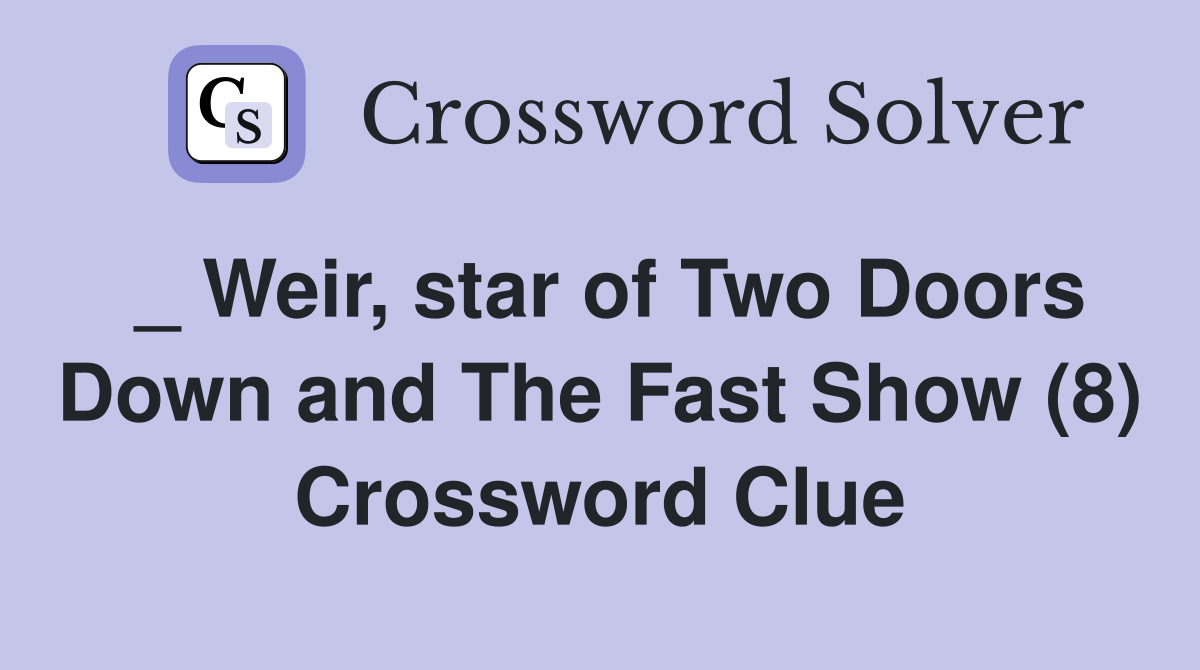 _ Weir, star of Two Doors Down and The Fast Show (8) Crossword Clue